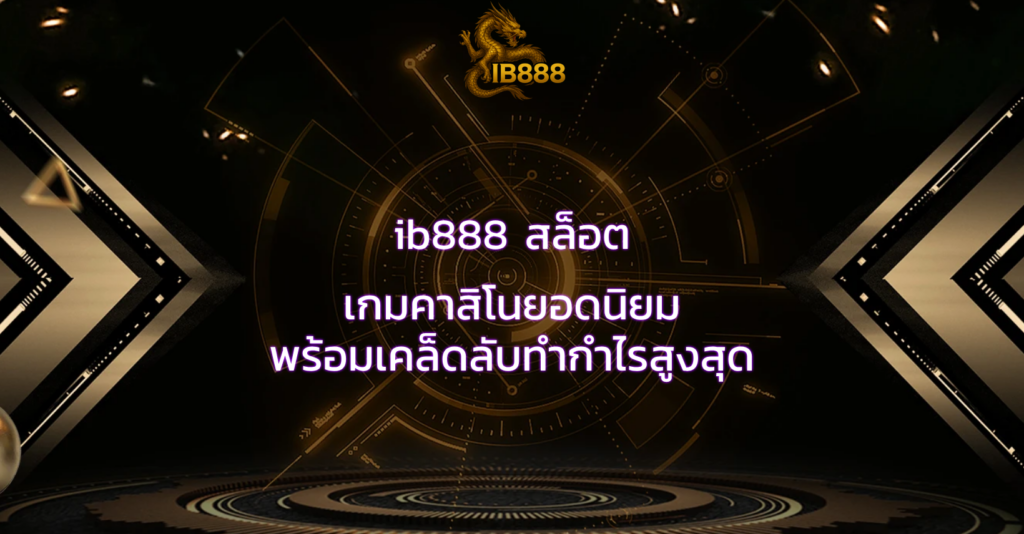 ib888 สล็อต เกมคาสิโนยอดนิยม พร้อมเคล็ดลับทำกำไรสูงสุด