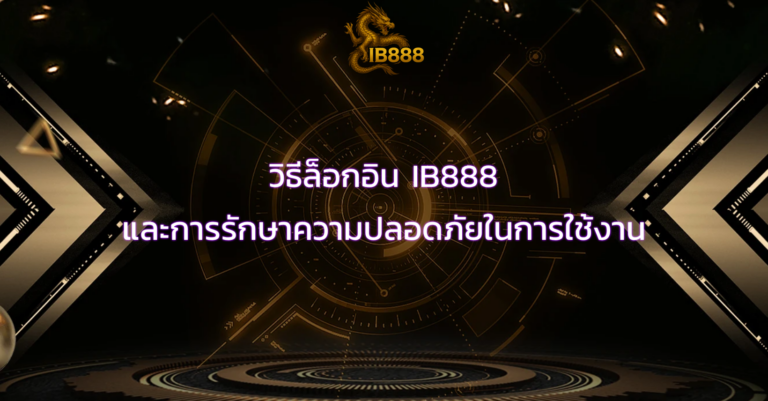 วิธีล็อกอิน IB888 และการรักษาความปลอดภัยในการใช้งาน