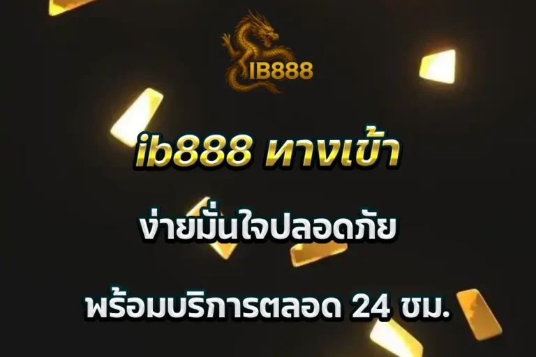 ib888 ทางเข้า ง่ายมั่นใจปลอดภัย พร้อมบริการตลอด 24 ชม.
